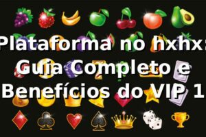 Plataforma no hxhx: Guia Completo e Benefícios do VIP 1 ⭐