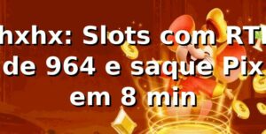 📊 hxhx: Slots com RTP de 96,4% e saque Pix em 8 min