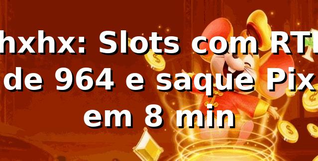 📊 hxhx: Slots com RTP de 96,4% e saque Pix em 8 min