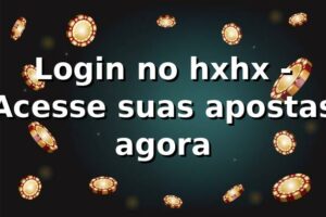 Login no hxhx - Acesse suas apostas agora